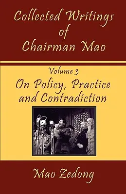 Sebrané spisy předsedy Maa: Svazek 3 - O politice, praxi a rozporech. - Collected Writings of Chairman Mao: Volume 3 - On Policy, Practice and Contradiction