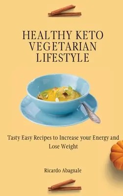 Zdravý keto vegetariánský životní styl: Chutné a snadné recepty pro zvýšení energie a hubnutí: Keto vegetariánská kuchařka: Chutné a snadné recepty pro zvýšení energie a hubnutí - Healthy Keto Vegetarian Lifestyle: Tasty Easy Recipes to Increase your Energy and Lose Weight