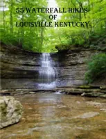 55 Waterfall Hikes of Louisville Kentucky (Výlety k vodopádům v Louisville a Kentucky) - 55 Waterfall Hikes of Louisville Kentucky