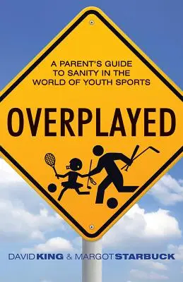 Přehráno: Průvodce rodičů zdravým rozumem ve světě mládežnického sportu - Overplayed: A Parent's Guide to Sanity in the World of Youth Sports