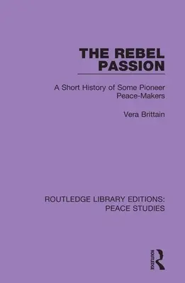Vášeň rebelů: Krátká historie některých průkopníků mírotvorby - The Rebel Passion: A Short History of Some Pioneer Peace-Makers