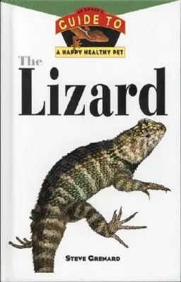 Ještěrka: Průvodce majitele pro šťastného a zdravého domácího mazlíčka - The Lizard: An Owner's Guide to a Happy Healthy Pet