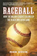 Raceball: Jak první liga kolonizovala černošskou a latinskoamerickou hru - Raceball: How the Major Leagues Colonized the Black and Latin Game