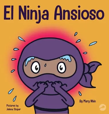 El Ninja Ansioso: Un libro para manejar la ansiedad y las emociones difciles (Nindža úzkostný: Kniha pro zvládání úzkosti a těžkých emocí) - El Ninja Ansioso: Un libro para manejar la ansiedad y las emociones difciles