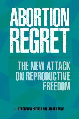Lítost nad potratem: Nový útok na reprodukční svobodu - Abortion Regret: The New Attack on Reproductive Freedom