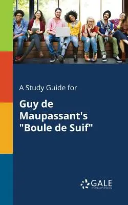 Studijní příručka k románu Guy De Maupassanta Boule De Suif - A Study Guide for Guy De Maupassant's Boule De Suif