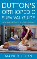 Dutton's Orthopedic Survival Guide: Duttonova příručka: zvládání běžných stavů - Dutton's Orthopedic Survival Guide: Managing Common Conditions