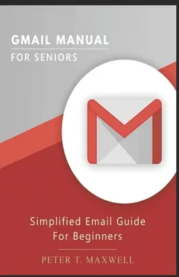 Příručka Gmailu pro seniory: Zjednodušený průvodce elektronickou poštou pro začátečníky - Gmail Manual for Seniors: Simplified Email Guide For Beginners