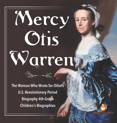 Mercy Otis Warrenová - Žena, která psala za jiné - Revoluční období v USA - životopis 4. třída - dětské životopisy - Mercy Otis Warren - The Woman Who Wrote for Others - U.S. Revolutionary Period - Biography 4th Grade - Children's Biographies