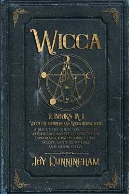 Wicca: 2 knihy v 1 -Wicca pro začátečníky a Wicca bylinná magie- Příručka pro adepty moderního čarodějnictví na začátek - Wicca: 2 books in 1 -Wicca for beginners and Wicca herbal magic- A beginner's guide for modern witchcraft adepts to start the