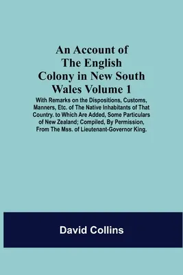 Účet anglické kolonie v Novém Jižním Walesu: Svazek 1: s poznámkami o poměrech, zvycích, mravech atd. of the Native Inhabitants Of T - An Account Of The English Colony In New South Wales: Volume 1; With Remarks On The Dispositions, Customs, Manners, Etc. Of The Native Inhabitants Of T