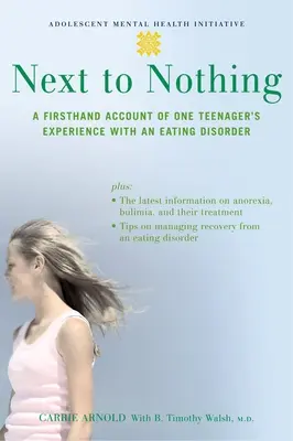 Next to Nothing: A Firsthand Account of One Teenager's Experience with an Eating Disorder (Vedle ničeho: Zkušenost jednoho teenagera s poruchou příjmu potravy z první ruky) - Next to Nothing: A Firsthand Account of One Teenager's Experience with an Eating Disorder