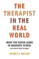 Terapeut v reálném světě: Co se nikdy nenaučíte na postgraduálním studiu (ale opravdu to potřebujete vědět) - Therapist in the Real World: What You Never Learn in Graduate School (But Really Need to Know)