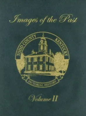 Todd County, Kentucky Pictorial History, Volume 2: Images of the Past (Obrazová historie okresu Todd, Kentucky, svazek 2: Obrazy minulosti) - Todd County, Kentucky Pictorial History, Volume 2: Images of the Past