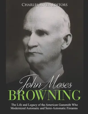 John Moses Browning: Život a odkaz amerického puškaře, který zmodernizoval automatické a poloautomatické střelné zbraně. - John Moses Browning: The Life and Legacy of the American Gunsmith Who Modernized Automatic and Semi-Automatic Firearms