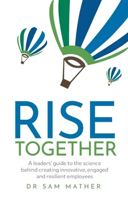 RISE Together: Růst společně: Vydejte se na cestu, jak vytvořit inovativní, angažované a odolné zaměstnance. - RISE Together: A leaders' guide to the science behind creating innovative, engaged and resilient employees
