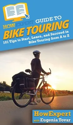 JakExpertův průvodce cykloturistikou: Jak začít, naučit se a uspět v cykloturistice: 101 tipů od A do Z - HowExpert Guide to Bike Touring: 101 Tips to Start, Learn, and Succeed in Bike Touring from A to Z