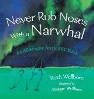 Nikdy se netři o nos s narvalem: aliterativní pohled na Arktidu - Never Rub Noses With a Narwhal: An Alliterative Look At The Arctic