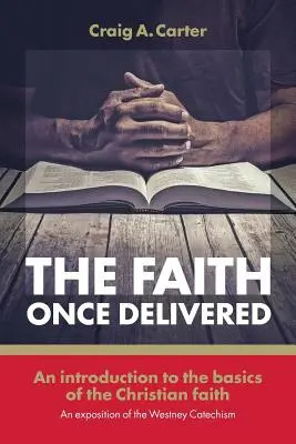 Víra jednou vysvobozená: Úvod do základů křesťanské víry - výklad Westneyho katechismu - The faith once delivered: An introduction to the basics of the Christian faith-an exposition of the Westney Catechism