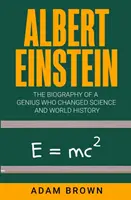Albert Einstein: Životopis génia, který změnil vědu a světové dějiny (vč. knihy o Einsteinovi). - Albert Einstein: The Biography of a Genius Who Changed Science and World History