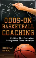Basketbalový trenér se šancí: Vytváření vysoce úspěšných strategií pro herní situace (Odds-On Basketball Coaching: Crafting High-Percentage Strategies for Game Situations) - Odds-On Basketball Coaching: Crafting High-Percentage Strategies for Game Situations