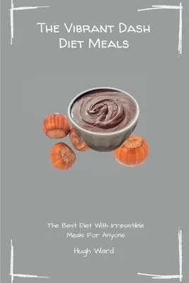 Vibrant Dash Diet Meals: Nejlepší dieta s neodolatelnými pokrmy pro každého - The Vibrant Dash Diet Meals: The Best Diet With Irresistible Meals For Anyone