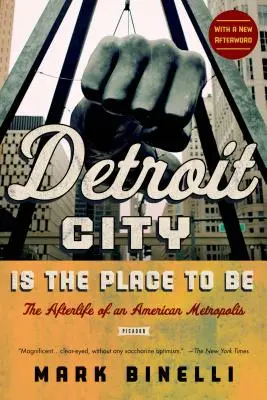 Detroit City Is the Place to Be: The Afterlife of an American Metropolis (Město Detroit je místem, kde je třeba být) - Detroit City Is the Place to Be: The Afterlife of an American Metropolis