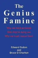 Geniální hladomor: Proč potřebujeme génie, proč vymírají a proč je musíme zachránit? - The Genius Famine: Why We Need Geniuses, Why They're Dying Out, Why We Must Rescue Them