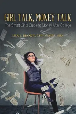Girl Talk, Money Talk: (Brown Cfp(r) Cima(r) Mba Lisa L.). - Girl Talk, Money Talk: The Smart Girl's Guide to Money After College (Brown Cfp(r) Cima(r) Mba Lisa L.)
