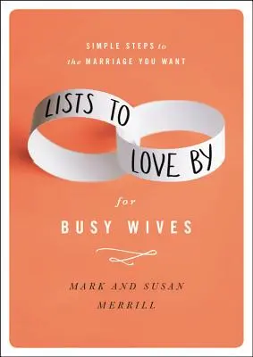 Seznamy k milování pro zaneprázdněné manželky: Jednoduché kroky k manželství, po kterém toužíte - Lists to Love by for Busy Wives: Simple Steps to the Marriage You Want
