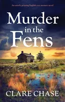 Vražda ve Fens: Naprosto návykový anglický mysteriózní román s tajemstvím, který se odehrává ve Fensu. - Murder in the Fens: An utterly addictive English cozy mystery novel