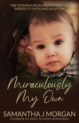 Zázračně vlastní: Neuvěřitelná cesta jedné ženy za neplodností, vírou a adopcí - Miraculously My Own: One woman's incredible journey of infertility, faith, and adoption