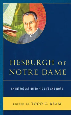 Hesburgh z Notre Dame: Úvod do jeho života a díla - Hesburgh of Notre Dame: An Introduction to His Life and Work