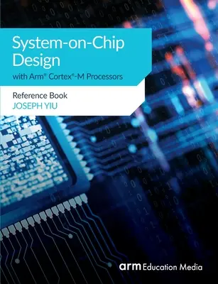 Návrh systému na čipu s procesory Arm(R) Cortex(R)-M: R.Cortex: R.Cortex: R.Cortex: R.Cortex: R.Cortex: R. - System-on-Chip Design with Arm(R) Cortex(R)-M Processors: Reference Book