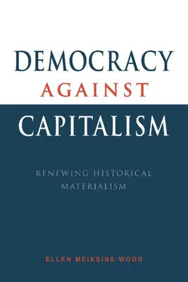 Demokracie proti kapitalismu: Obnova historického materialismu - Democracy Against Capitalism: Renewing Historical Materialism