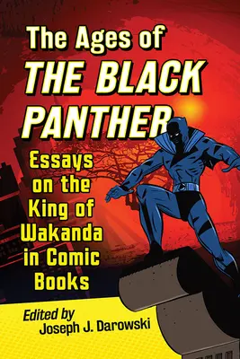 Věky Černého pantera: Eseje o králi Wakandy v komiksech - Ages of the Black Panther: Essays on the King of Wakanda in Comic Books