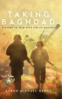 Dobývání Bagdádu: Vítězství v Iráku s americkou námořní pěchotou - Taking Baghdad: Victory in Iraq With the US Marines