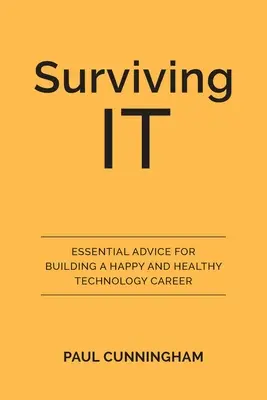 Jak přežít v IT: Základní rady pro šťastnou a zdravou kariéru v oblasti technologií - Surviving IT: Essential Advice for Building a Happy and Healthy Technology Career