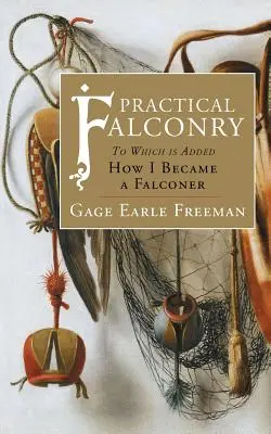 Praktické sokolnictví: K němuž je přidána kniha Jak jsem se stal sokolníkem. - Practical Falconry: To Which is Added, How I Became a Falconer