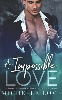 Nemožná láska: Sbírka romancí pro svobodné tatínky - An Impossible Love: A Single Daddy Romance Collection