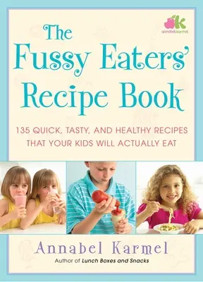 Kniha receptů pro vybíravé jedlíky: 135 rychlých, chutných a zdravých receptů, které vaše děti budou skutečně jíst. - The Fussy Eaters' Recipe Book: 135 Quick, Tasty, and Healthy Recipes That Your Kids Will Actually Eat