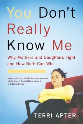 Opravdu mě neznáš: Proč se matky a dcery hádají a jak mohou obě vyhrát (revidované vydání) - You Don't Really Know Me: Why Mothers and Daughters Fight and How Both Can Win (Revised)