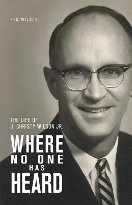 Kde nikdo neslyšel: Christyho Wilsona Jr. - Where No One Has Heard: The Life of J. Christy Wilson Jr.