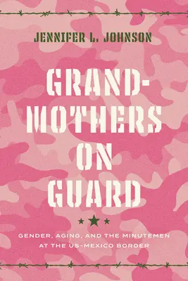 Babičky na stráži: Gender, stárnutí a příslušníci Minutemen na americko-mexické hranici. - Grandmothers on Guard: Gender, Aging, and the Minutemen at the Us-Mexico Border
