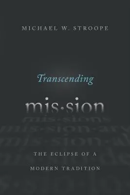 Překračující misie: Překročení misie - zatmění moderní tradice - Transcending Mission: The Eclipse of a Modern Tradition