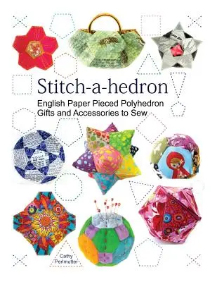 Stitch-a-hedron!: Anglické papírové výsekové dárky a doplňky k ušití - Stitch-a-hedron!: English Paper Pieced Gifts and Accessories to Sew