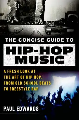 Stručný průvodce hip-hopovou hudbou: Vydání: Průvodce hip-hopem: nový pohled na umění hip-hopu od oldschoolových beatů po freestyle rap - The Concise Guide to Hip-Hop Music: A Fresh Look at the Art of Hip-Hop, from Old-School Beats to Freestyle Rap