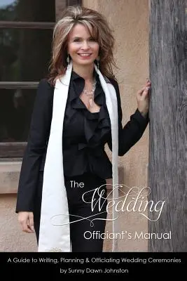 Příručka svatebního úředníka: Příručka pro svatebčany: Průvodce psaním, plánováním a vedením svatebních obřadů - The Wedding Officiant's Manual: The Wedding Guide to Writing, Planning and Officiating Wedding Ceremonies
