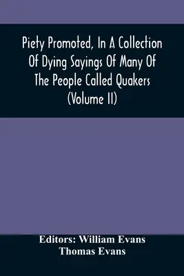 Zbožnost propagovaná ve sbírce umírajících výroků mnoha lidí zvaných kvakeři (díl Ii) - Piety Promoted, In A Collection Of Dying Sayings Of Many Of The People Called Quakers (Volume Ii)