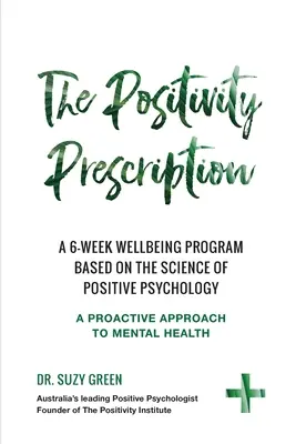 Recept na pozitivitu: Šestitýdenní program pro dobrou pohodu založený na vědeckých poznatcích pozitivní psychologie - The Positivity Prescription: A six week wellbeing program based on the science of Positive Psychology